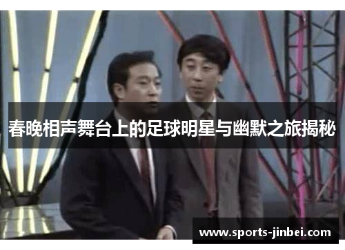 春晚相声舞台上的足球明星与幽默之旅揭秘 春晚相声舞台上的足球明星与幽默之旅揭秘