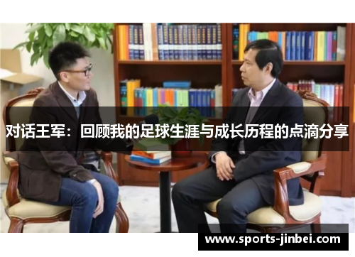 对话王军：回顾我的足球生涯与成长历程的点滴分享
