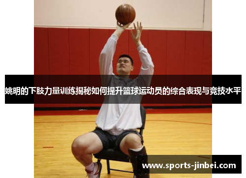 姚明的下肢力量训练揭秘如何提升篮球运动员的综合表现与竞技水平