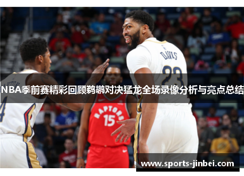 NBA季前赛精彩回顾鹈鹕对决猛龙全场录像分析与亮点总结