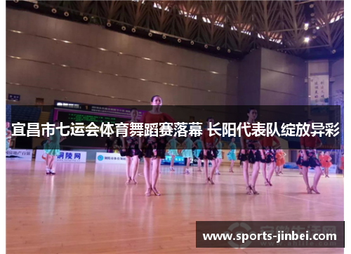 宜昌市七运会体育舞蹈赛落幕 长阳代表队绽放异彩