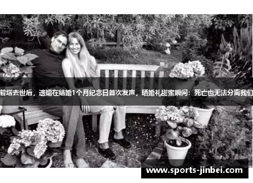 若塔去世后,遗孀在结婚1个月纪念日首次发声,晒婚礼甜蜜瞬间:死亡也无法分离我们 若塔去世后,遗孀在结婚1个月纪念日首次发声,晒婚礼甜蜜瞬间:死亡也无法分离我们