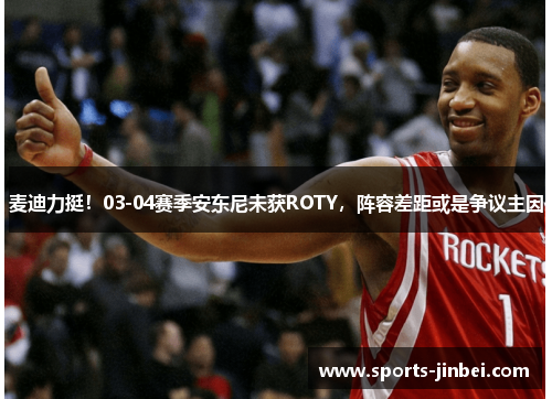 麦迪力挺！03-04赛季安东尼未获ROTY，阵容差距或是争议主因